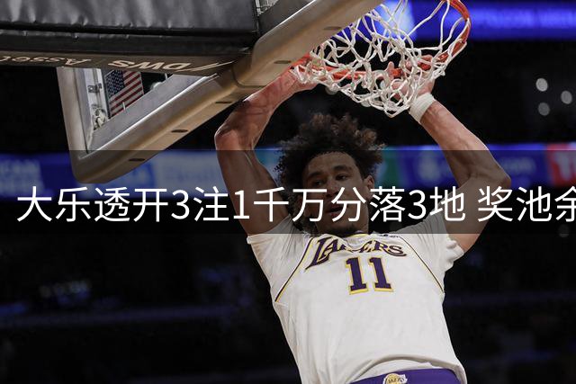 大乐透开3注1千万分落3地 奖池余额7.63亿元